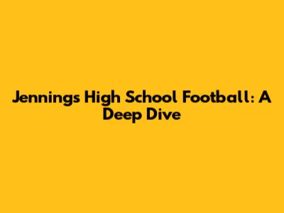 Jennings High School Football: A Deep Dive