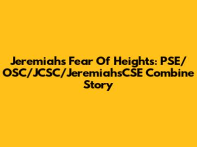 Jeremiah's Fear Of Heights: PSE/OSC/JCSC/JeremiahsCSE Combine Story