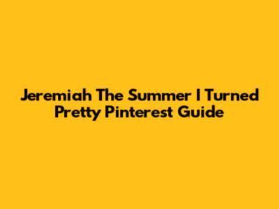 Jeremiah 'The Summer I Turned Pretty' Pinterest Guide