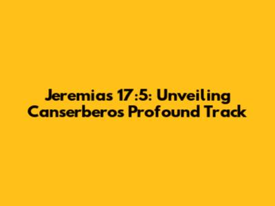 Jeremias 17:5: Unveiling Canserbero's Profound Track
