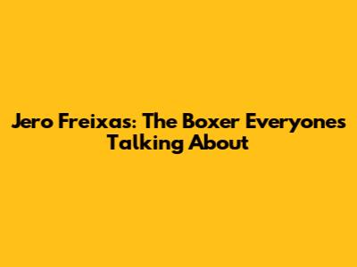 Jero Freixas: The Boxer Everyone's Talking About