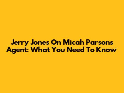 Jerry Jones On Micah Parsons' Agent: What You Need To Know