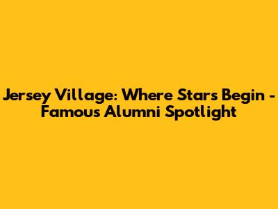 Jersey Village: Where Stars Begin - Famous Alumni Spotlight