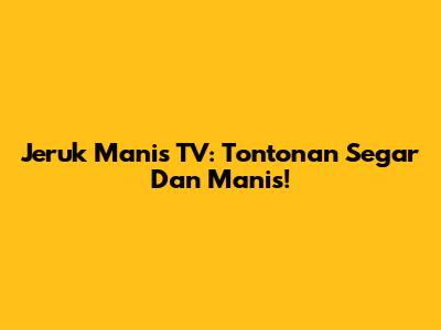 Jeruk Manis TV: Tontonan Segar Dan Manis!