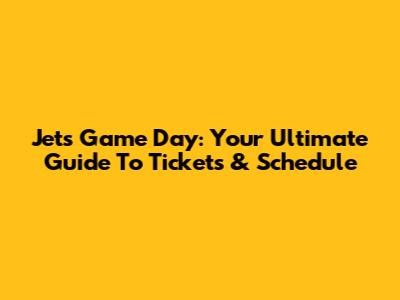 Jets Game Day: Your Ultimate Guide To Tickets & Schedule