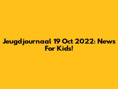 Jeugdjournaal 19 Oct 2022: News For Kids!