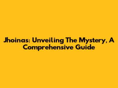 Jhoinas: Unveiling The Mystery, A Comprehensive Guide