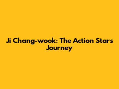 Ji Chang-wook: The Action Star's Journey