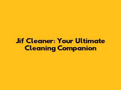 Jif Cleaner: Your Ultimate Cleaning Companion