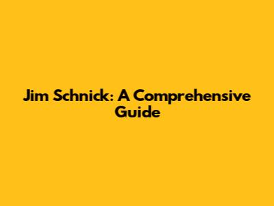 Jim Schnick: A Comprehensive Guide