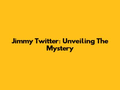 Jimmy Twitter: Unveiling The Mystery
