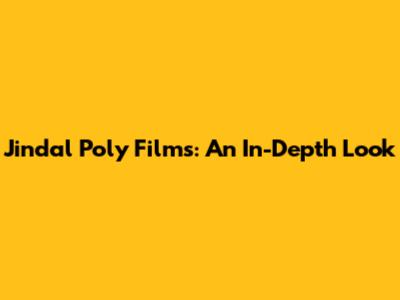 Jindal Poly Films: An In-Depth Look