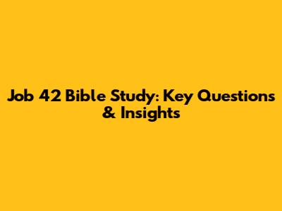 Job 42 Bible Study: Key Questions & Insights