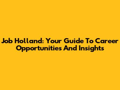 Job Holland: Your Guide To Career Opportunities And Insights