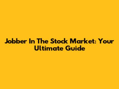 Jobber In The Stock Market: Your Ultimate Guide
