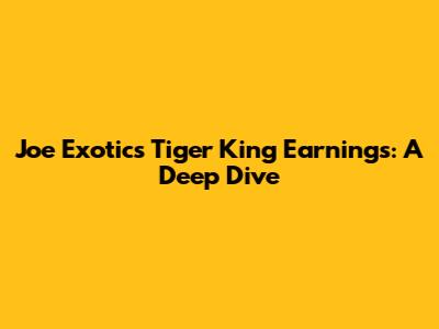 Joe Exotic's Tiger King Earnings: A Deep Dive