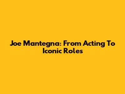 Joe Mantegna: From Acting To Iconic Roles