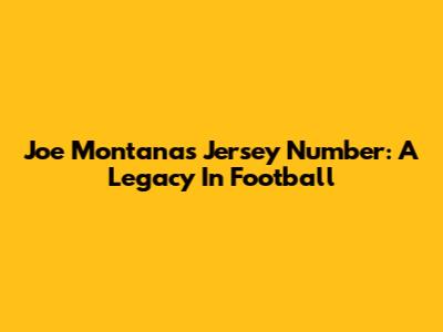 Joe Montana's Jersey Number: A Legacy In Football