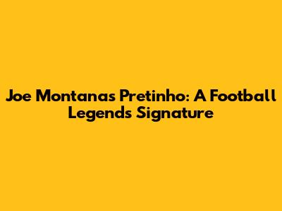 Joe Montana's Pretinho: A Football Legend's Signature