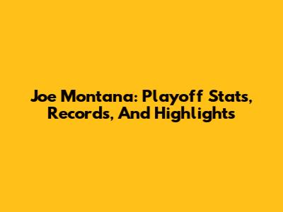 Joe Montana: Playoff Stats, Records, And Highlights