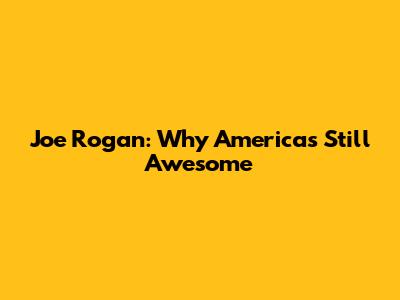 Joe Rogan: Why America's Still Awesome