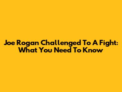 Joe Rogan Challenged To A Fight: What You Need To Know
