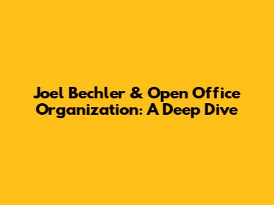 Joel Bechler & Open Office Organization: A Deep Dive