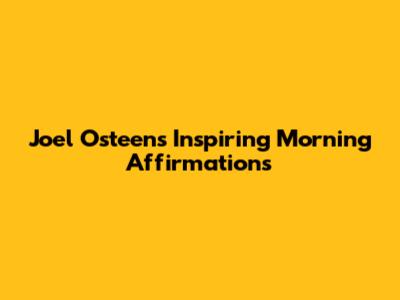 Joel Osteen's Inspiring Morning Affirmations