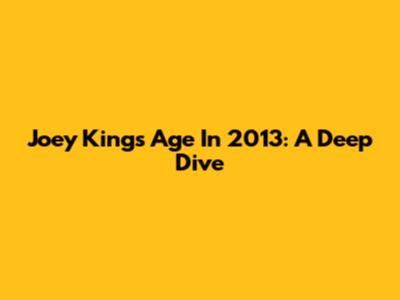 Joey King's Age In 2013: A Deep Dive