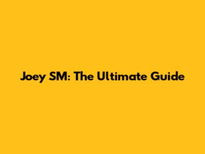 Joey SM: The Ultimate Guide