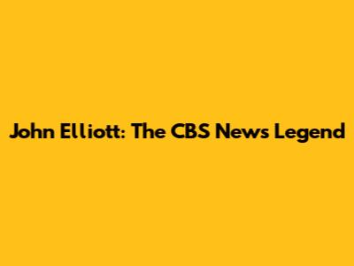 John Elliott: The CBS News Legend