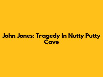 John Jones: Tragedy In Nutty Putty Cave