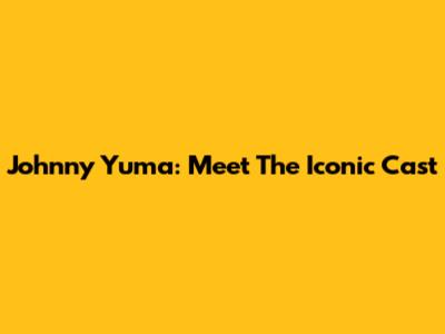 Johnny Yuma: Meet The Iconic Cast