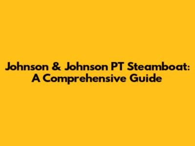 Johnson & Johnson PT Steamboat: A Comprehensive Guide