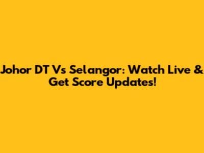 Johor DT Vs Selangor: Watch Live & Get Score Updates!
