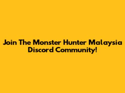 Join The Monster Hunter Malaysia Discord Community!