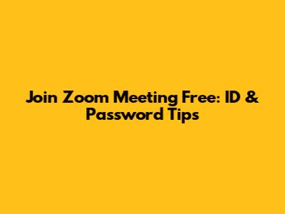 Join Zoom Meeting Free: ID & Password Tips