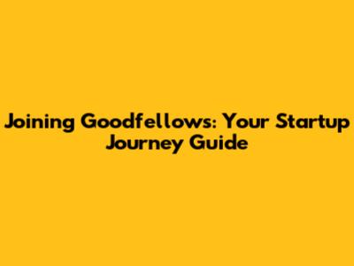 Joining Goodfellows: Your Startup Journey Guide