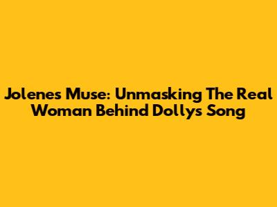 Jolene's Muse: Unmasking The Real Woman Behind Dolly's Song