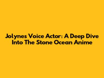 Jolyne's Voice Actor: A Deep Dive Into The Stone Ocean Anime