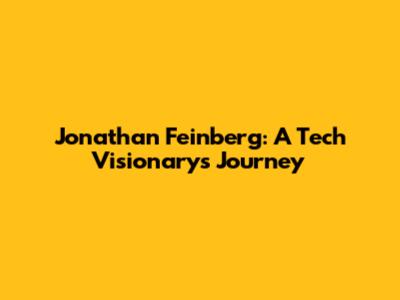 Jonathan Feinberg: A Tech Visionary's Journey
