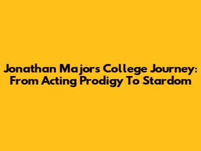 Jonathan Majors' College Journey: From Acting Prodigy To Stardom