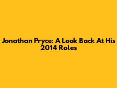 Jonathan Pryce: A Look Back At His 2014 Roles