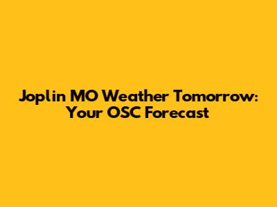 Joplin MO Weather Tomorrow: Your OSC Forecast