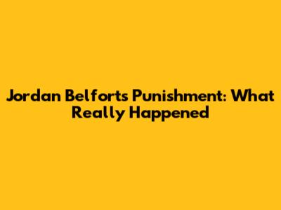 Jordan Belfort's Punishment: What Really Happened