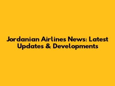 Jordanian Airlines News: Latest Updates & Developments
