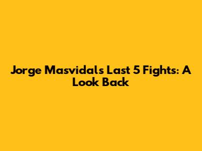Jorge Masvidal's Last 5 Fights: A Look Back