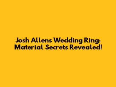 Josh Allen's Wedding Ring: Material Secrets Revealed!