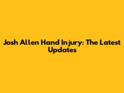 Josh Allen Hand Injury: The Latest Updates