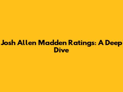 Josh Allen Madden Ratings: A Deep Dive